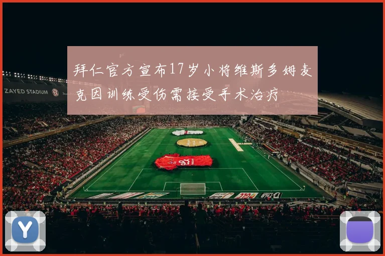 拜仁官方宣布17岁小将维斯多姆麦克因训练受伤需接受手术治疗